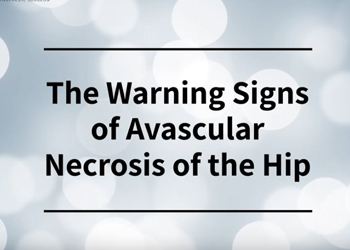 The Warning Signs of Avascular Necrosis of the Hip
